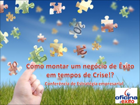 Como montar um negócio de Exito em tempos de crise?